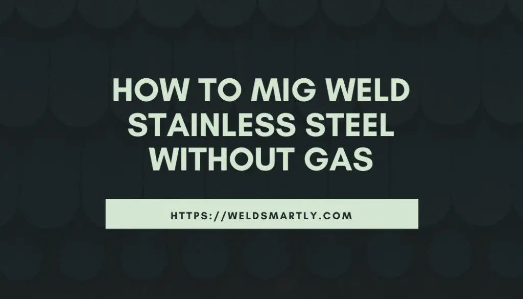 Can You MIG Weld Stainless Steel Without Gas