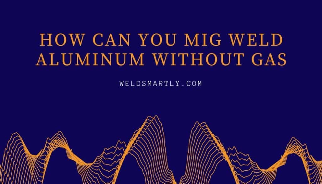 How Can You MIG Weld Aluminum Without Gas