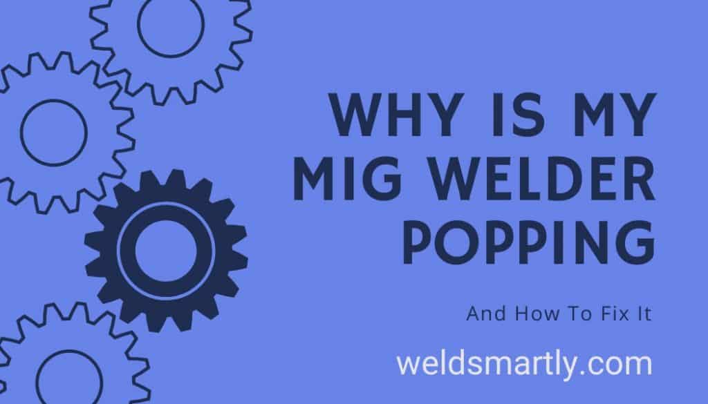 Why is my mig welder popping