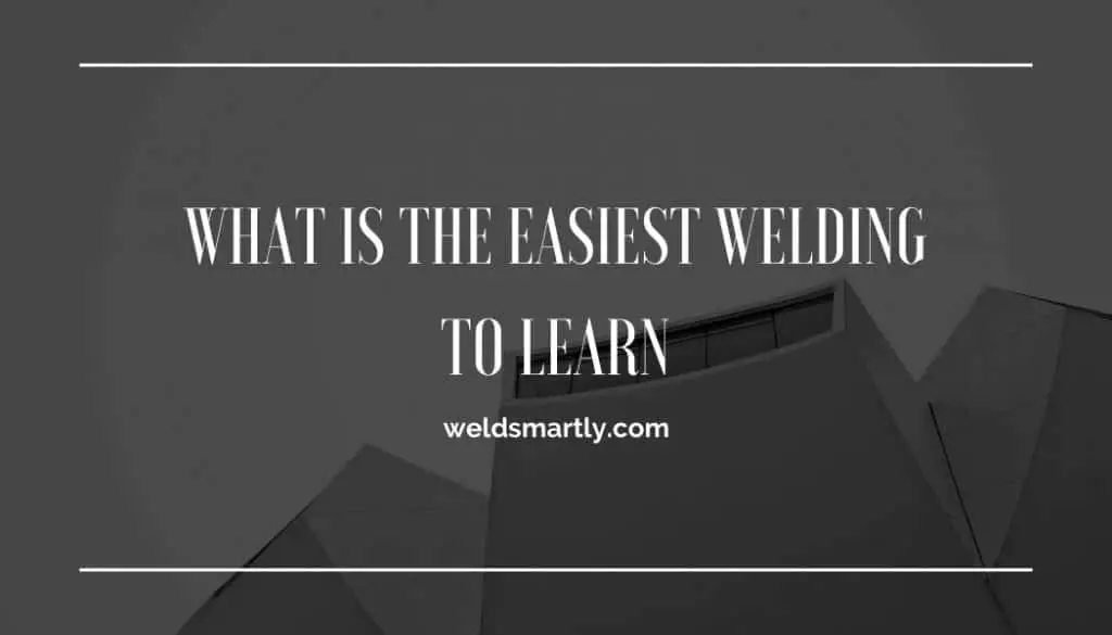 What Is the Easiest Welding to Learn As A Beginner 1