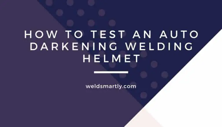 How To Test Auto Darkening Welding Helmet In 12 Steps