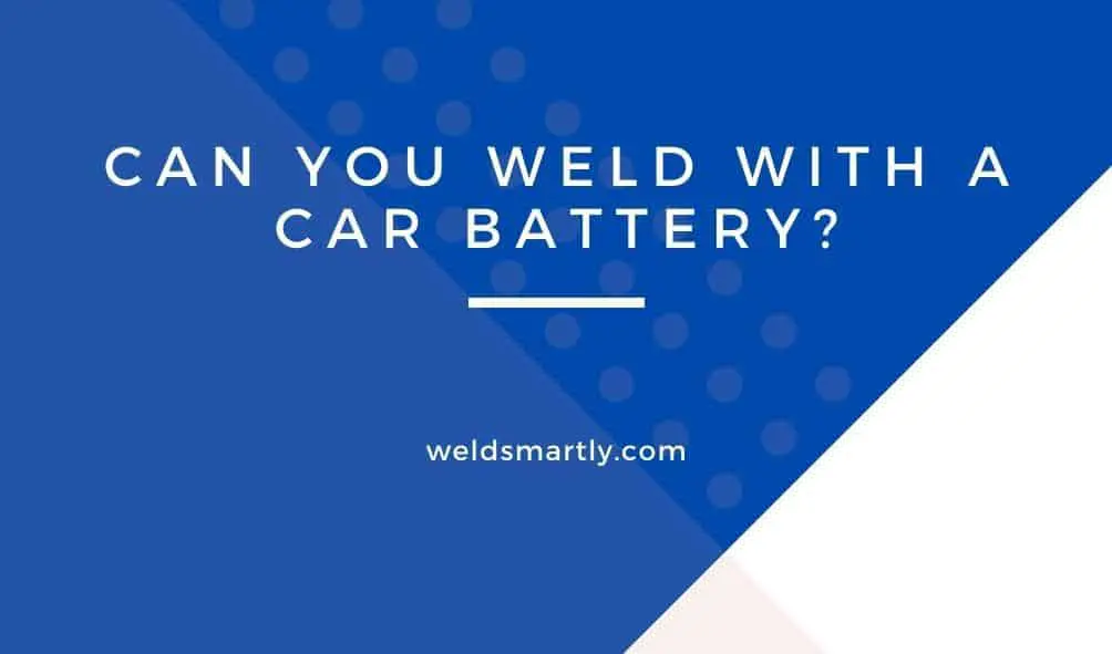 Can You Weld With A Car Battery