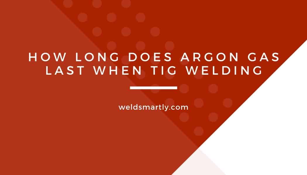 How Long Does Argon Gas Last When TIG Welding