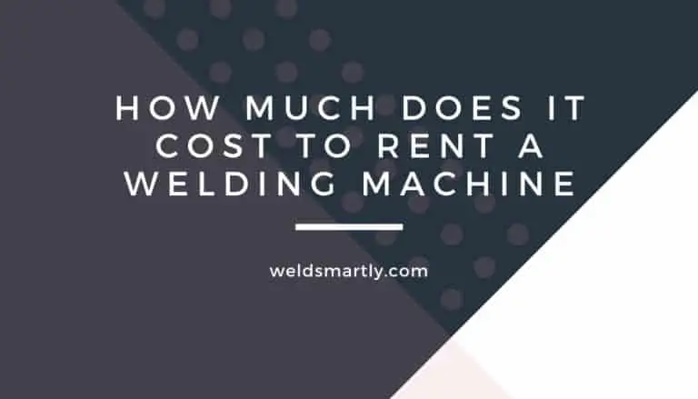 How Much Does It Cost to Rent a Welding Machine: Should You Buy or Rent A Welder