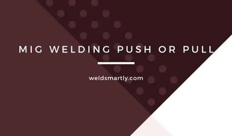 MIG Welding Direction of Travel: Should You Push Or Pull When MIG Welding