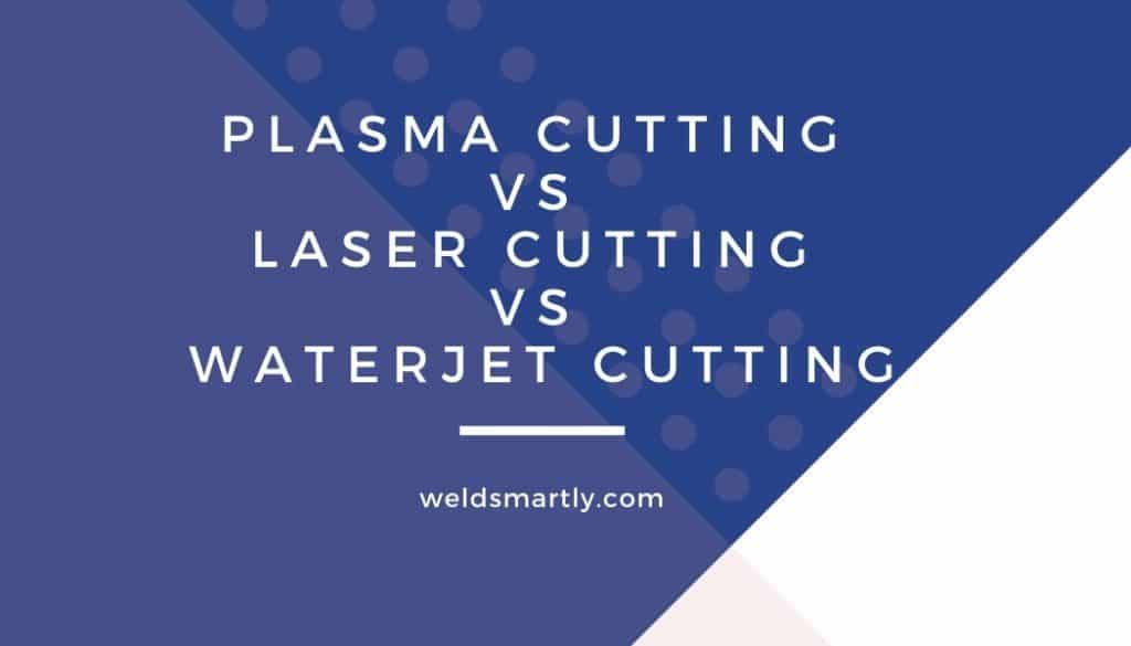 Plasma Cutting Vs Laser Cutting Vs Waterjet Cutting