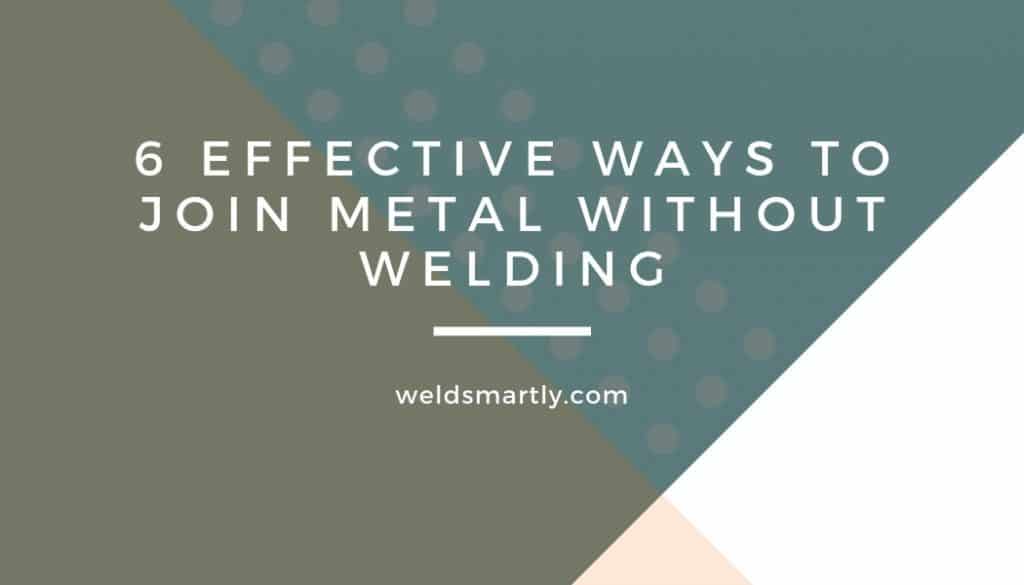 6 effective ways to join metal without welding