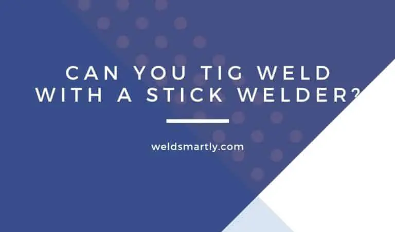 Can You TIG Weld With A Stick Welder?