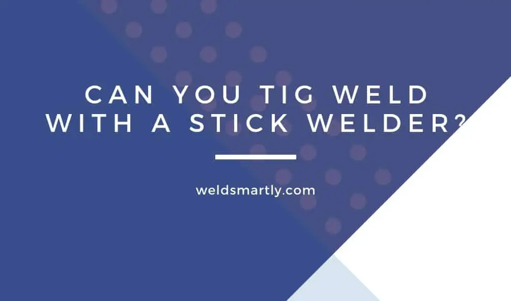 Can You TIG Weld With A Stick Welder