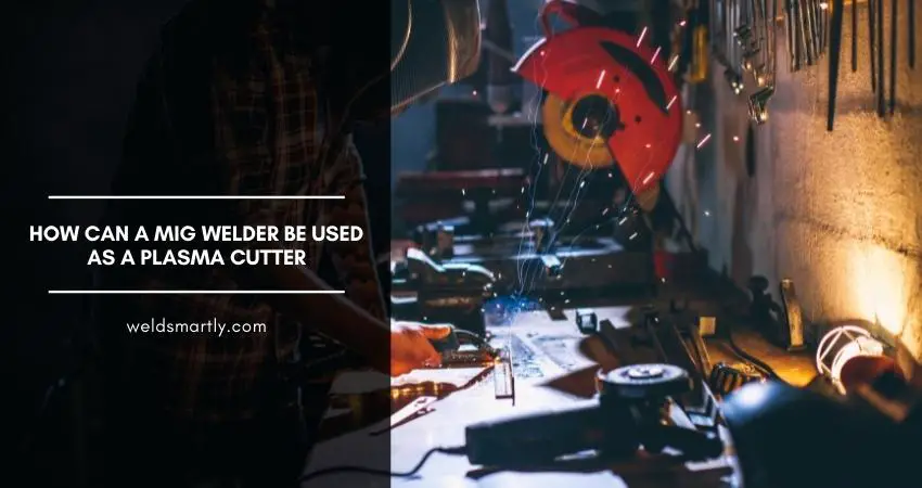 How Can A MIG Welder Be Used As A Plasma Cutter