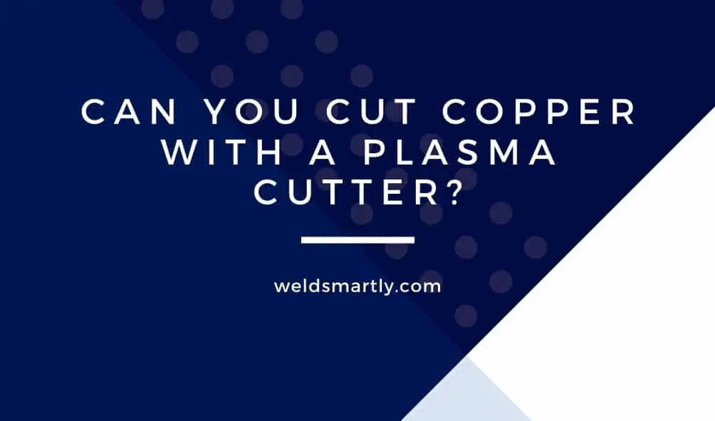 Can You Cut Copper With A Plasma Cutter