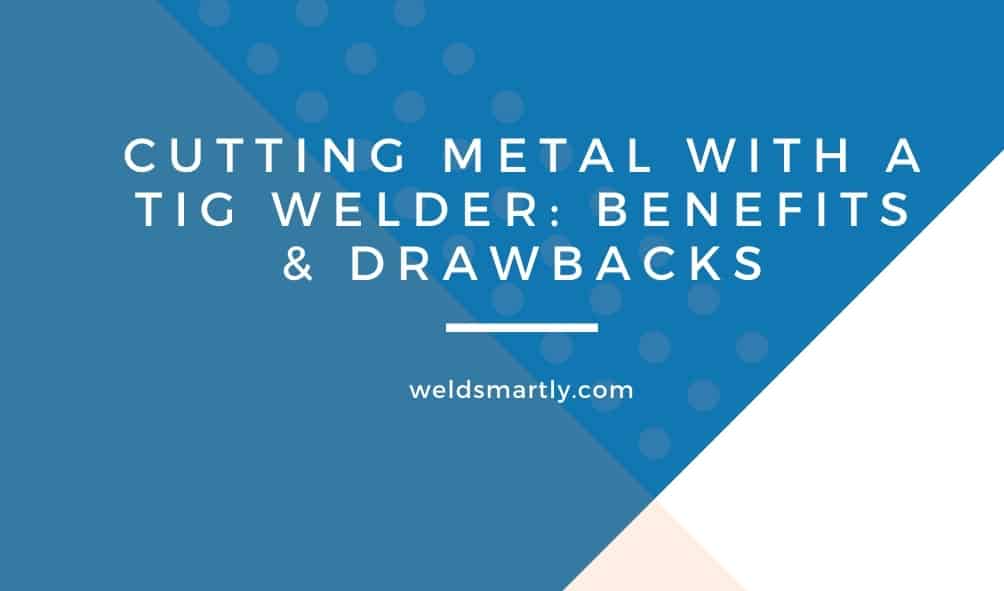 Cutting Metal with a TIG Welder