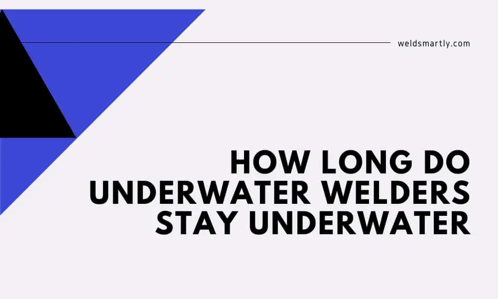 How Long Do Underwater Welders Stay Underwater