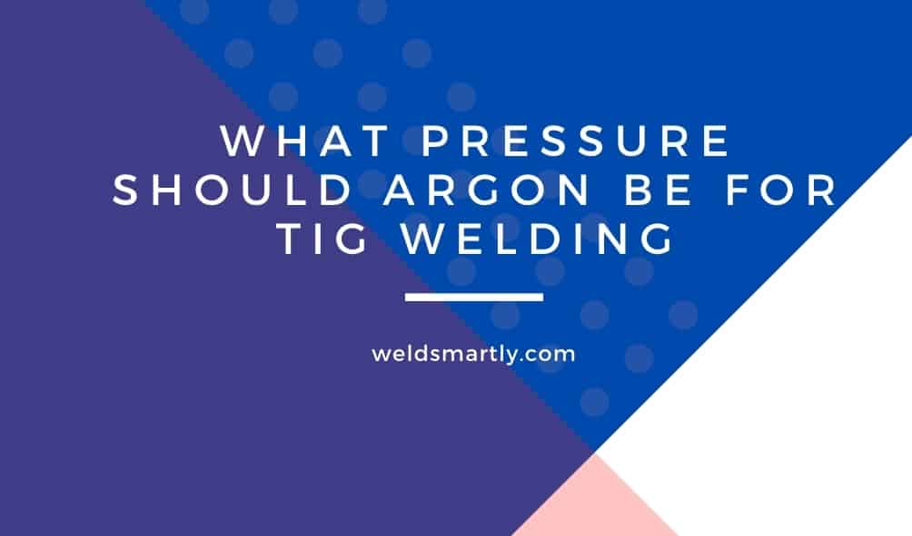 What Pressure Should Argon Be For Tig Welding