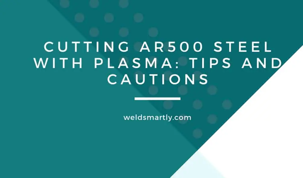 Cutting AR500 Steel With Plasma: Tips And Cautions