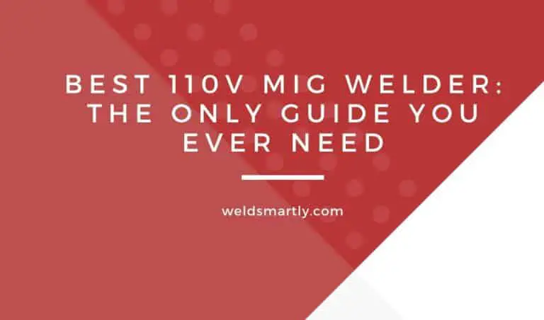 Top 6 Best 110V MIG Welder: Reviews, Side by Side Comparison & Comprehensive Buyer’s Guide