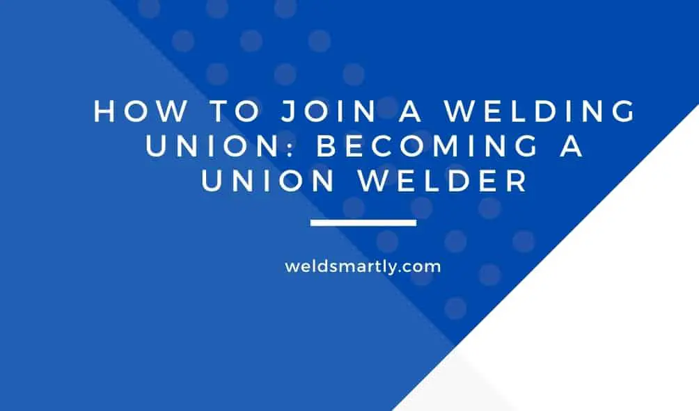 How to join a welding union: Becoming A Union Welder