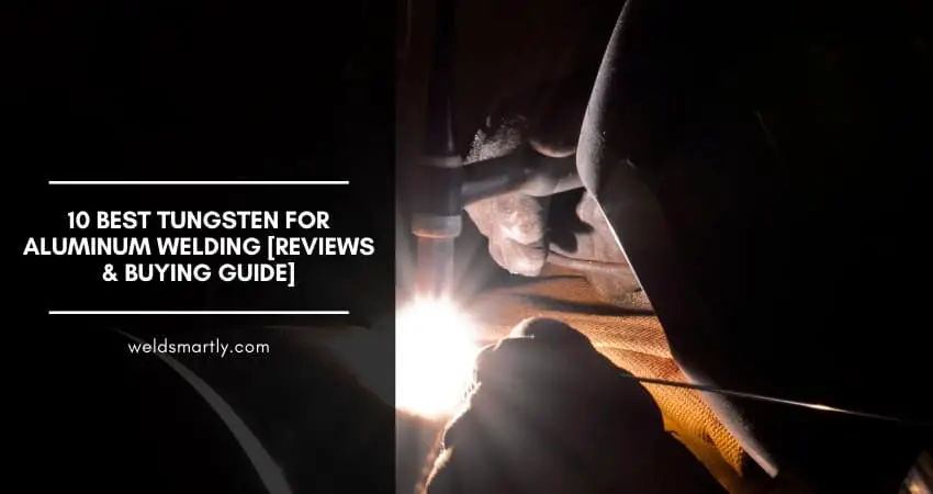 10 Best Tungsten for Aluminum Welding [Reviews & Buying Guide]
