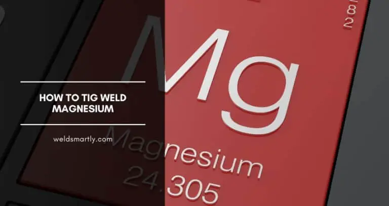 How To TIG Weld Magnesium: Explained in 6 Easy To Follow Steps