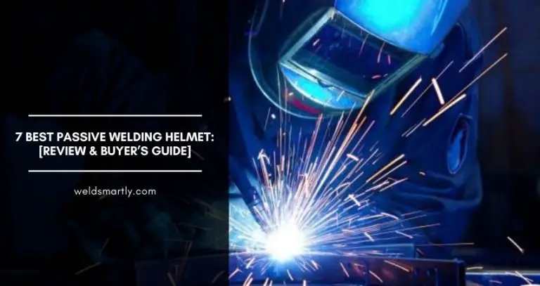 7 Best Passive Welding Helmet: [Review & Buyer’s Guide]