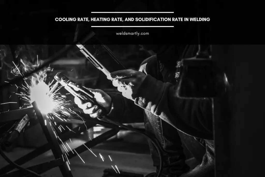 Cooling Rate, Heating Rate, And Solidification Rate In Welding